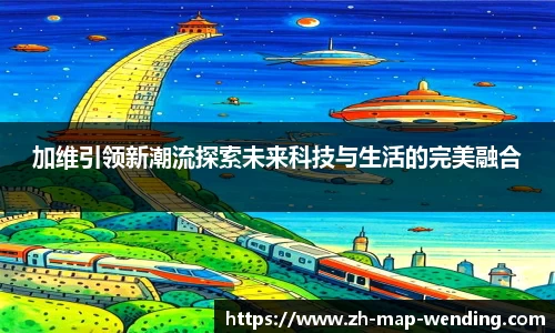 加维引领新潮流探索未来科技与生活的完美融合